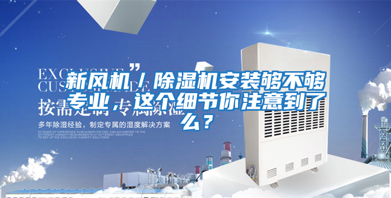 新風(fēng)機／除濕機安裝夠不夠專(zhuān)業(yè)，這個(gè)細節你注意到了么？