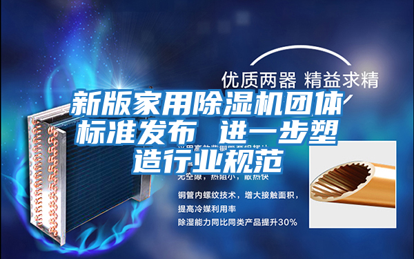 新版家用除濕機團體標準發(fā)布 進(jìn)一步塑造行業(yè)規范