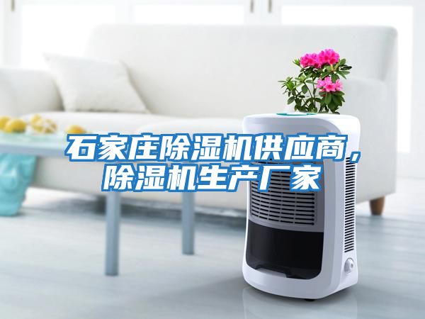 石家莊除濕機供應商，除濕機生產(chǎn)廠(chǎng)家