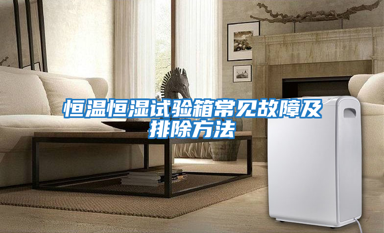 恒溫恒濕試驗箱常見(jiàn)故障及排除方法