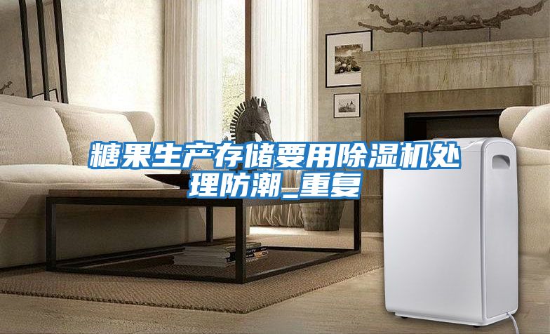 糖果生產(chǎn)存儲要用除濕機處理防潮_重復