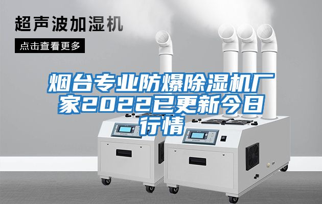 煙臺專(zhuān)業(yè)防爆除濕機廠(chǎng)家2022已更新今日行情