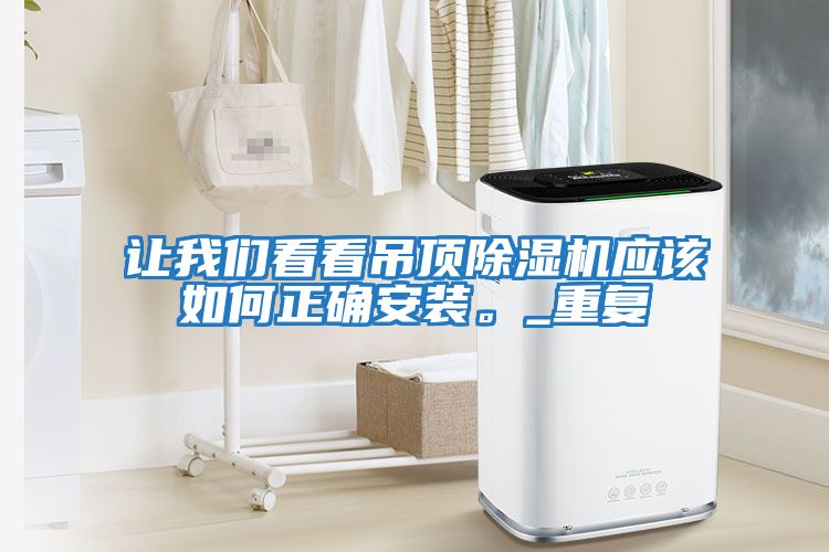 讓我們看看吊頂除濕機應該如何正確安裝。_重復