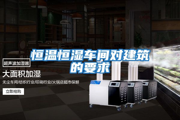 恒溫恒濕車(chē)間對建筑的要求