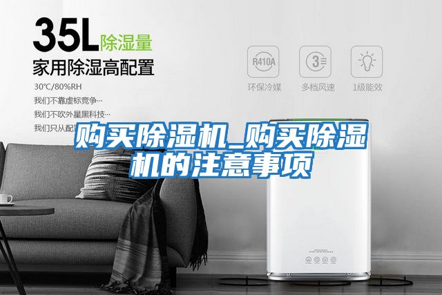 購買(mǎi)除濕機_購買(mǎi)除濕機的注意事項