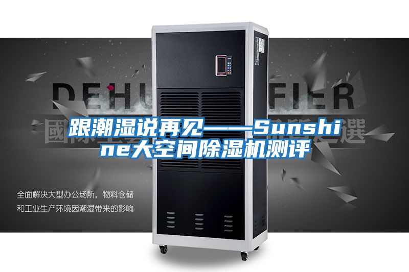 跟潮濕說(shuō)再見(jiàn)——Sunshine大空間除濕機測評