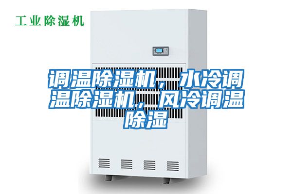 調溫除濕機，水冷調溫除濕機，風(fēng)冷調溫除濕
