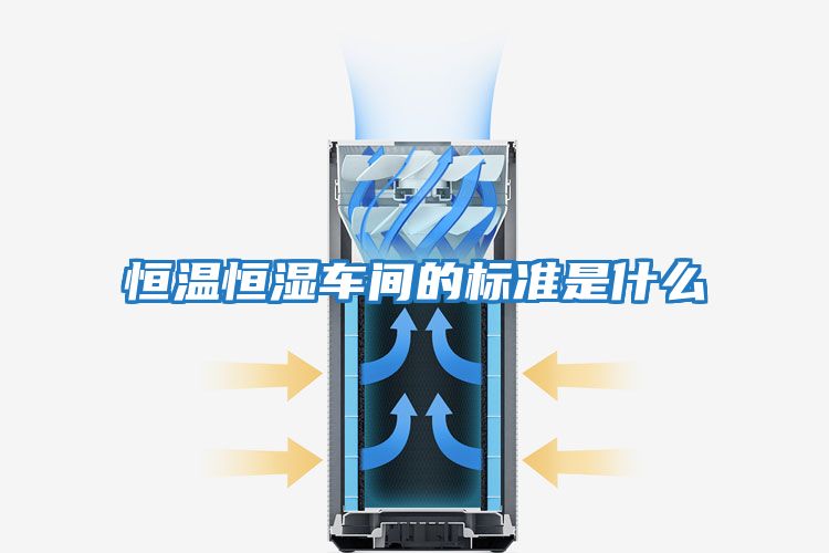 恒溫恒濕車(chē)間的標準是什么