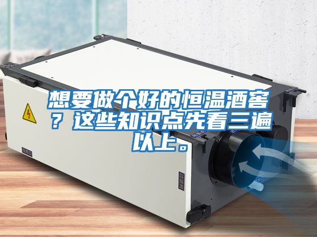 想要做個(gè)好的恒溫酒窖？這些知識點(diǎn)先看三遍以上。