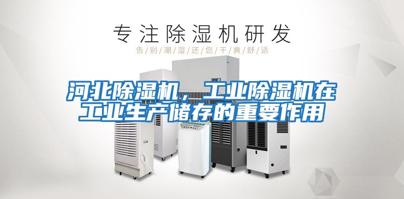 河北除濕機，工業(yè)除濕機在工業(yè)生產(chǎn)儲存的重要作用
