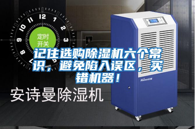 記住選購除濕機六個(gè)常識，避免陷入誤區，買(mǎi)錯機器！