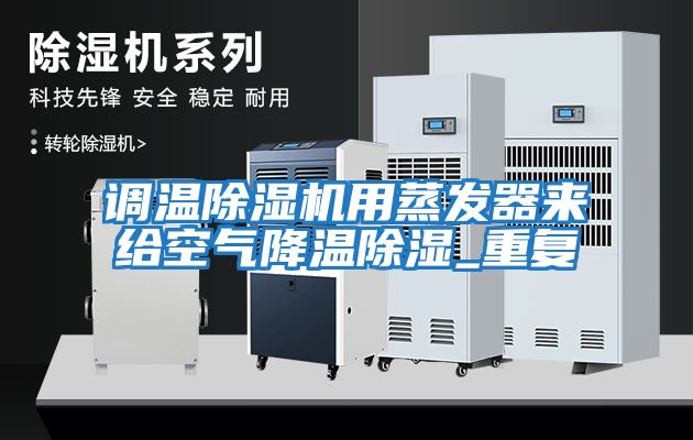 調溫除濕機用蒸發(fā)器來(lái)給空氣降溫除濕_重復