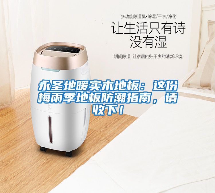 永圣地暖實(shí)木地板：這份梅雨季地板防潮指南，請收下！