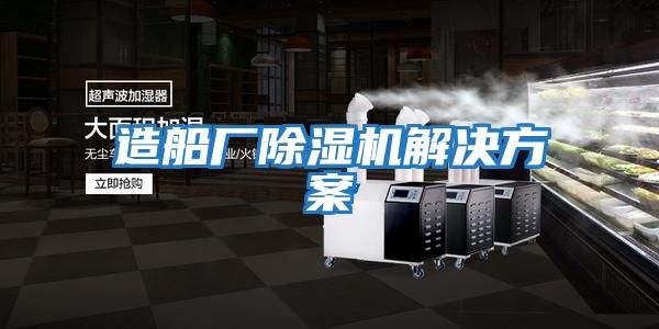 造船廠(chǎng)除濕機解決方案