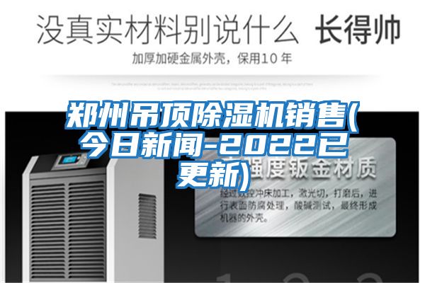 鄭州吊頂除濕機銷(xiāo)售(今日新聞-2022已更新)