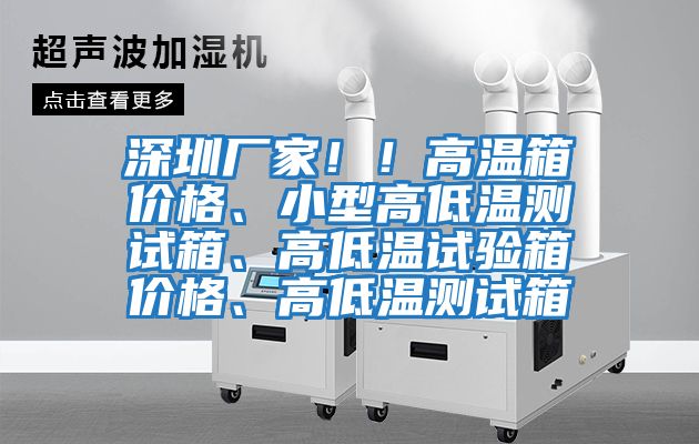 深圳廠(chǎng)家??！高溫箱價(jià)格、小型高低溫測試箱、高低溫試驗箱價(jià)格、高低溫測試箱