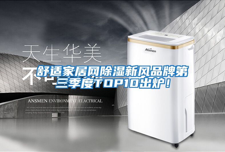 舒適家居網(wǎng)除濕新風(fēng)品牌第三季度TOP10出爐！