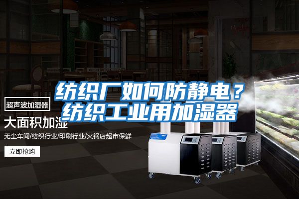 紡織廠(chǎng)如何防靜電？紡織工業(yè)用加濕器