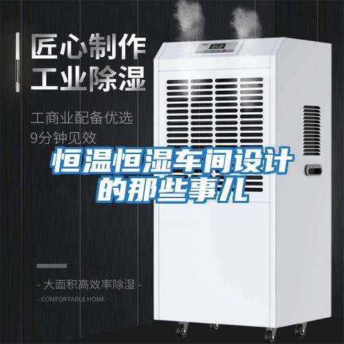 恒溫恒濕車(chē)間設計的那些事兒