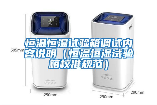 恒溫恒濕試驗箱調試內容說(shuō)明（恒溫恒濕試驗箱校準規范）