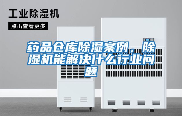 藥品倉庫除濕案例，除濕機能解決什么行業(yè)問(wèn)題