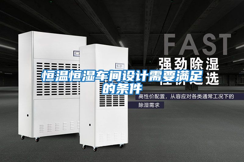 恒溫恒濕車(chē)間設計需要滿(mǎn)足的條件