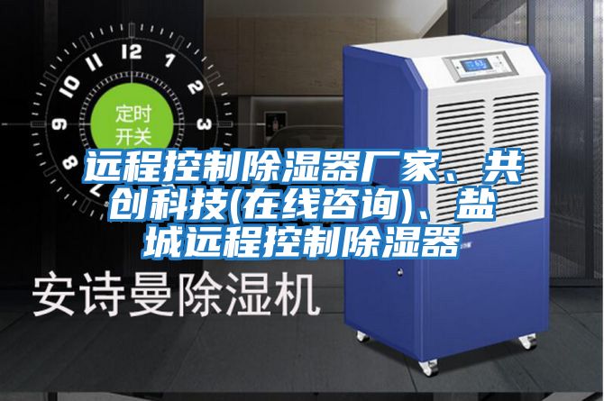 遠程控制除濕器廠(chǎng)家、共創(chuàng  )科技(在線(xiàn)咨詢(xún))、鹽城遠程控制除濕器