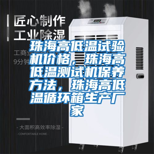 珠海高低溫試驗機價(jià)格，珠海高低溫測試機保養方法，珠海高低溫循環(huán)箱生產(chǎn)廠(chǎng)家