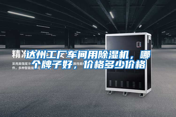達州工廠(chǎng)車(chē)間用除濕機，哪個(gè)牌子好，價(jià)格多少價(jià)格