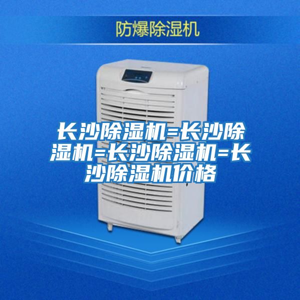 長(cháng)沙除濕機=長(cháng)沙除濕機=長(cháng)沙除濕機=長(cháng)沙除濕機價(jià)格