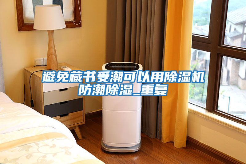 避免藏書(shū)受潮可以用除濕機防潮除濕_重復