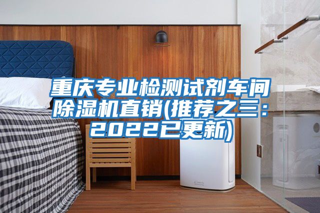 重慶專(zhuān)業(yè)檢測試劑車(chē)間除濕機直銷(xiāo)(推薦之三：2022已更新)