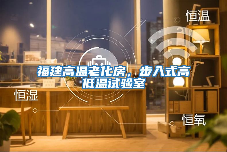福建高溫老化房，步入式高低溫試驗室