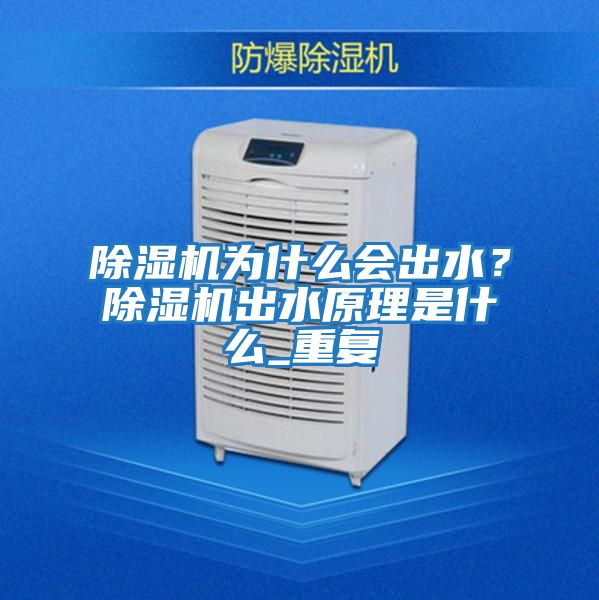 除濕機為什么會(huì )出水？除濕機出水原理是什么_重復