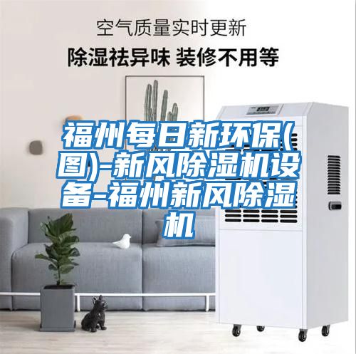 福州每日新環(huán)保(圖)-新風(fēng)除濕機設備-福州新風(fēng)除濕機