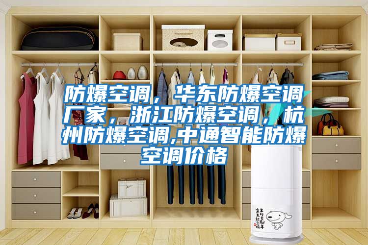 防爆空調，華東防爆空調廠(chǎng)家，浙江防爆空調，杭州防爆空調,中通智能防爆空調價(jià)格