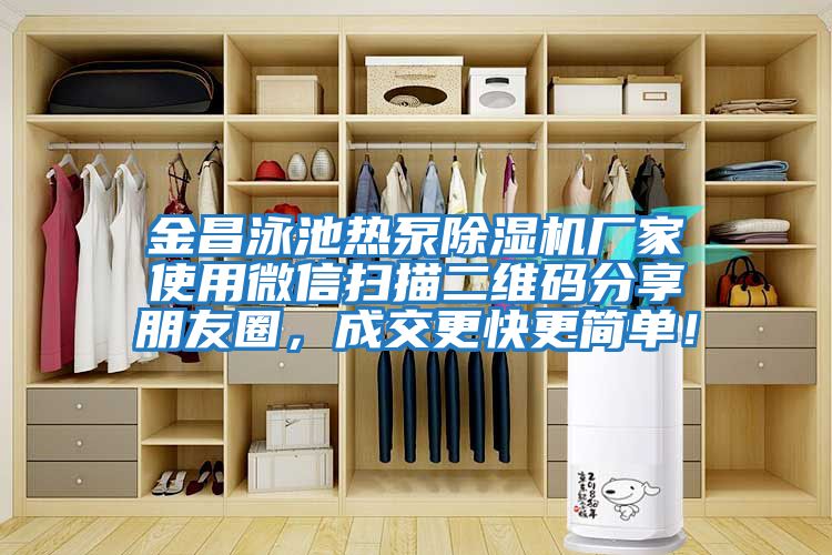 金昌泳池熱泵除濕機廠(chǎng)家使用微信掃描二維碼分享朋友圈，成交更快更簡(jiǎn)單！