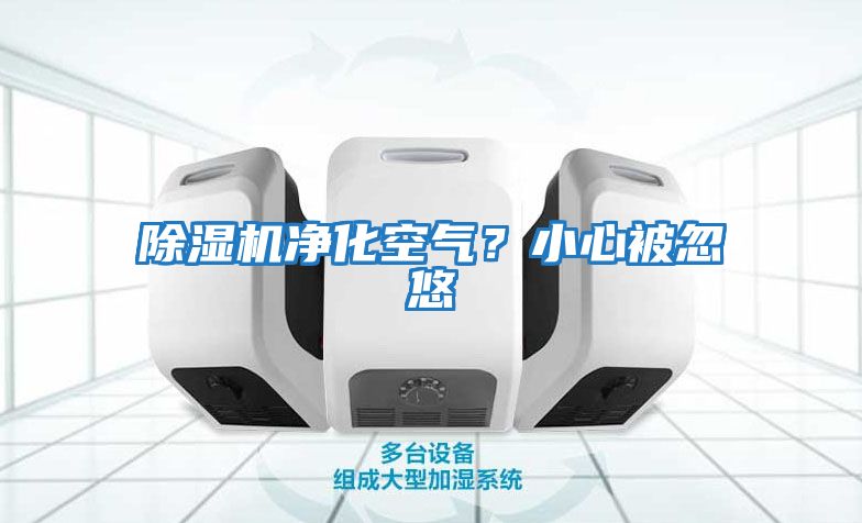 除濕機凈化空氣？小心被忽悠