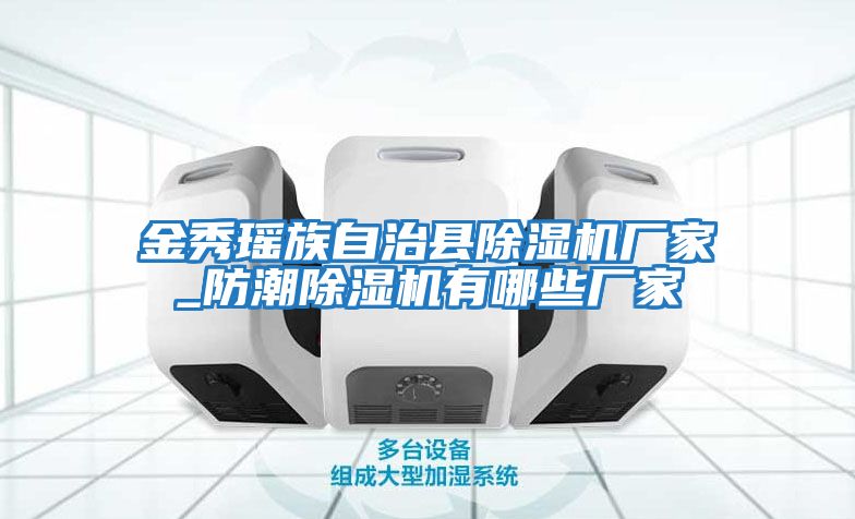 金秀瑤族自治縣除濕機廠(chǎng)家_防潮除濕機有哪些廠(chǎng)家