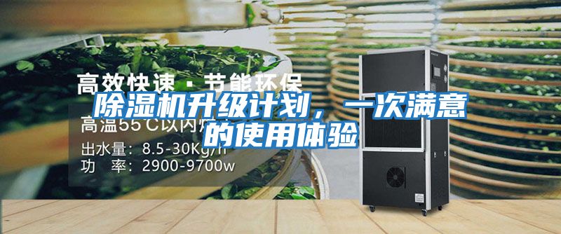 除濕機升級計劃，一次滿(mǎn)意的使用體驗