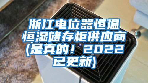 浙江電位器恒溫恒濕儲存柜供應商(是真的！2022已更新)