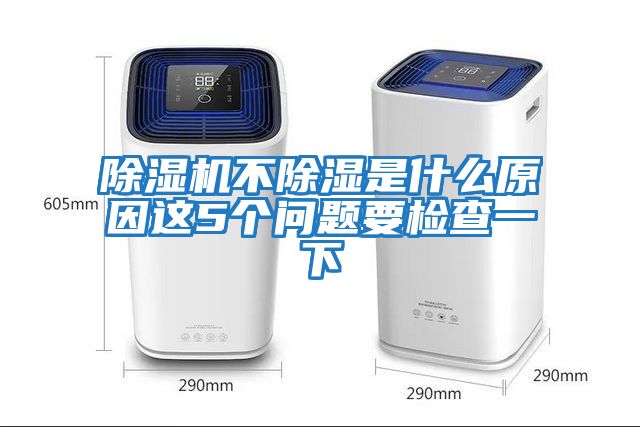 除濕機不除濕是什么原因這5個(gè)問(wèn)題要檢查一下