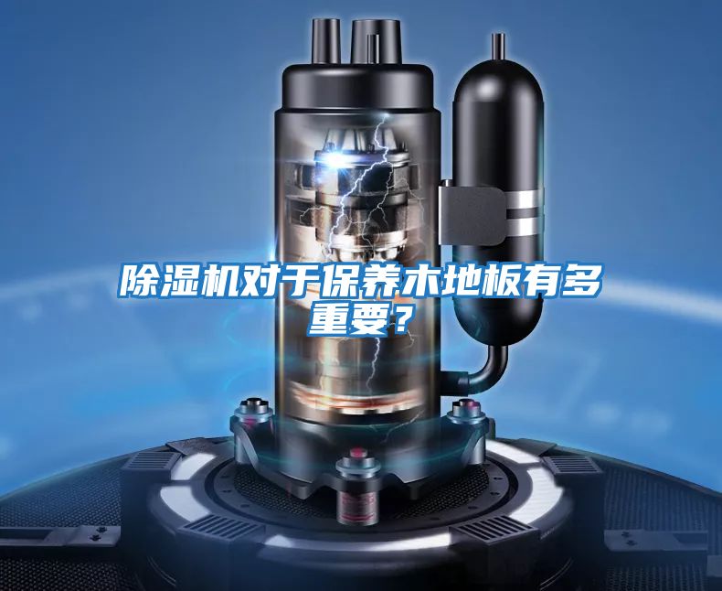 除濕機對于保養木地板有多重要？