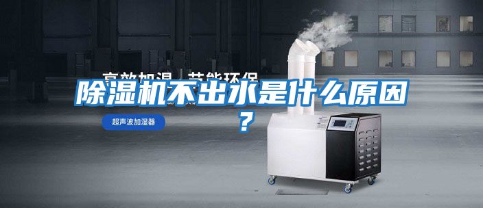 除濕機不出水是什么原因？