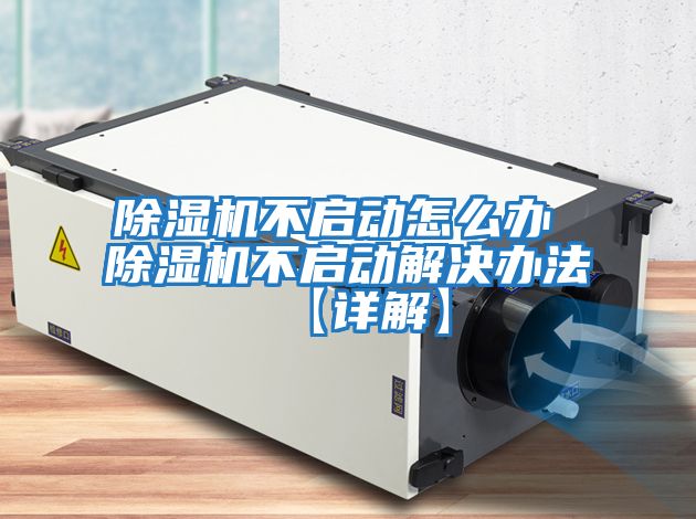 除濕機不啟動(dòng)怎么辦 除濕機不啟動(dòng)解決辦法【詳解】