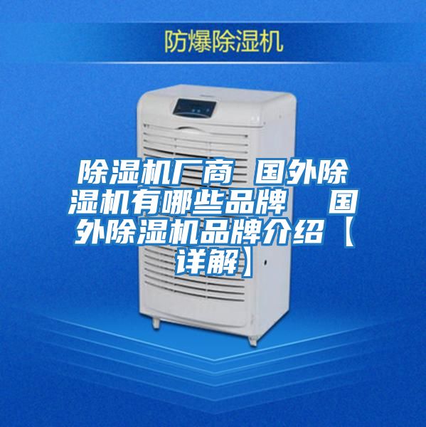 除濕機廠(chǎng)商 國外除濕機有哪些品牌  國外除濕機品牌介紹【詳解】