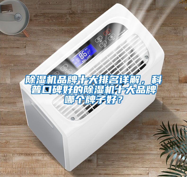 除濕機品牌十大排名詳解，科普口碑好的除濕機十大品牌哪個(gè)牌子好？