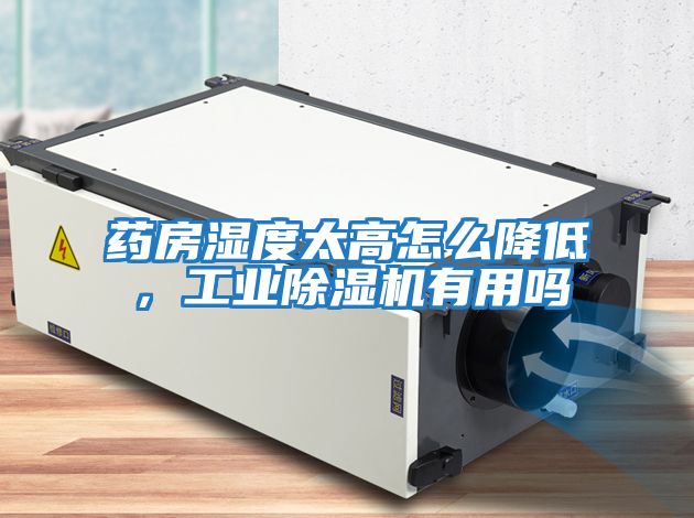 藥房濕度太高怎么降低，工業(yè)除濕機有用嗎