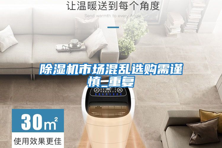 除濕機市場(chǎng)混亂選購需謹慎_重復
