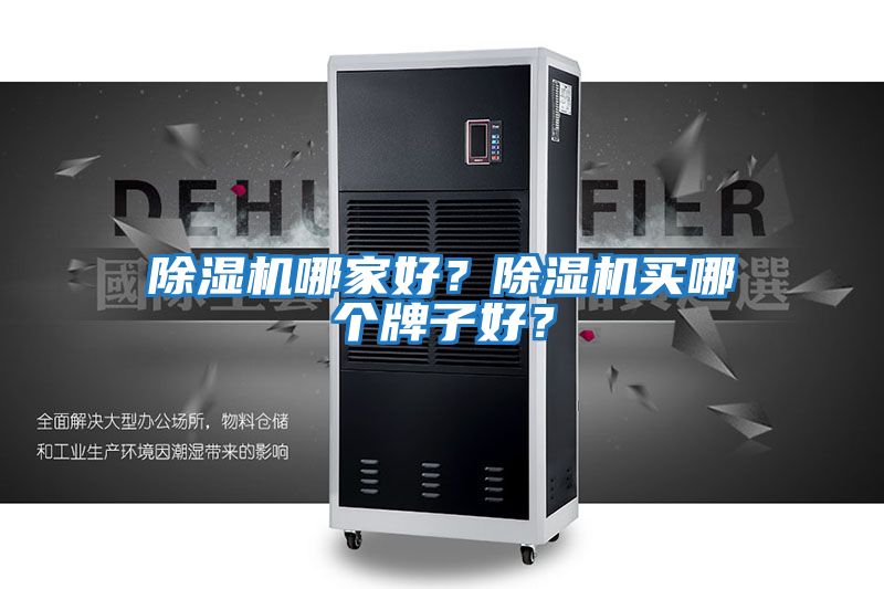 除濕機哪家好？除濕機買(mǎi)哪個(gè)牌子好？